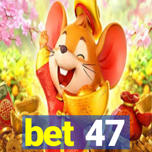 bet 47